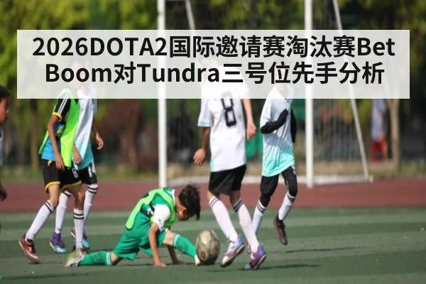 2026DOTA2国际邀请赛淘汰赛BetBoom对Tundra三号位先手分析